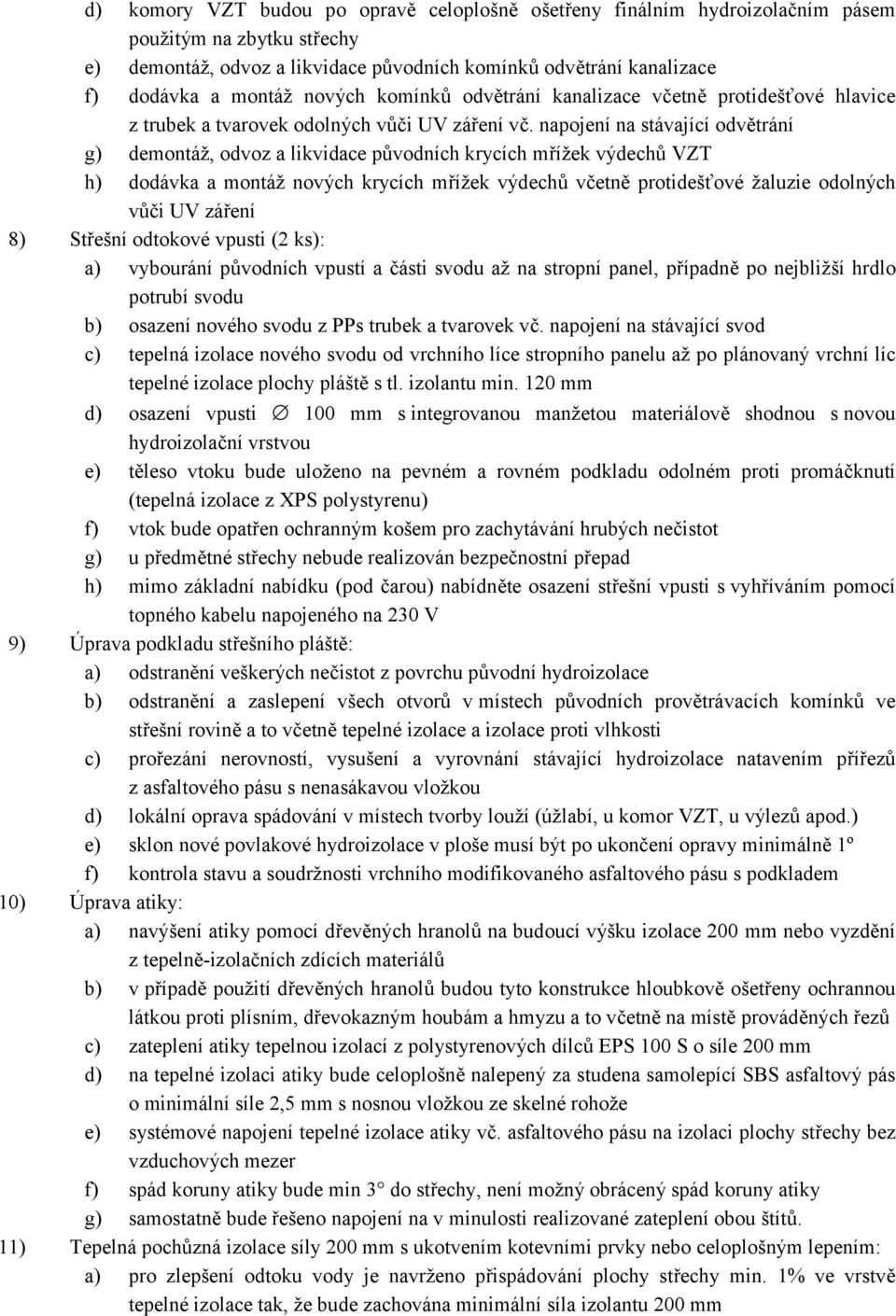 napojení na stávající odvětrání g) demontáž, odvoz a likvidace původních krycích mřížek výdechů VZT h) dodávka a montáž nových krycích mřížek výdechů včetně protidešťové žaluzie odolných vůči UV