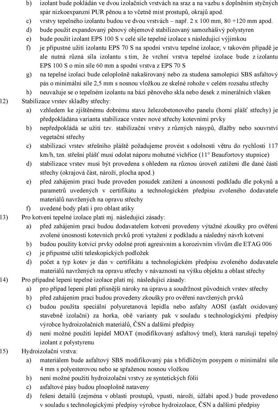 d) bude použit expandovaný pěnový objemově stabilizovaný samozhášivý polystyren e) bude použit izolant EPS 100 S v celé síle tepelné izolace s následující výjimkou f) je přípustné užití izolantu EPS