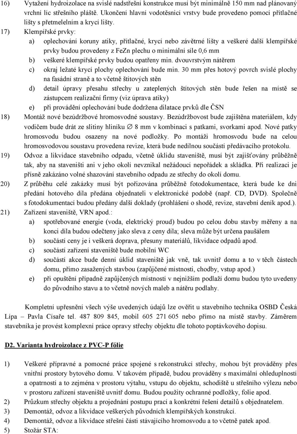 17) Klempířské prvky: a) oplechování koruny atiky, přítlačné, krycí nebo závětrné lišty a veškeré další klempířské prvky budou provedeny z FeZn plechu o minimální síle 0,6 mm b) veškeré klempířské