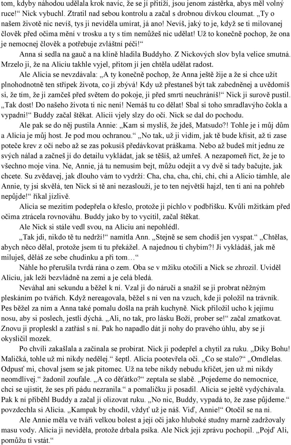 Už to konečně pochop, že ona je nemocnej člověk a potřebuje zvláštní péči! Anna si sedla na gauč a na klíně hladila Buddyho. Z Nickových slov byla velice smutná.