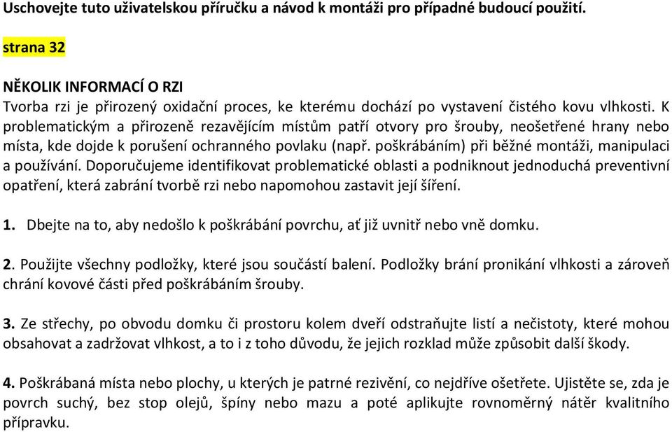 K problematickým a přirozeně rezavějícím místům patří otvory pro šrouby, neošetřené hrany nebo místa, kde dojde k porušení ochranného povlaku (např.