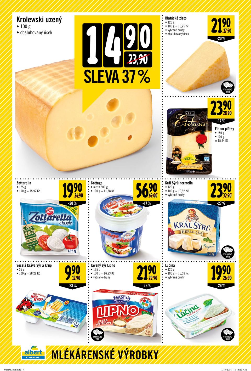 % Král Sýrů hermelín 120 g = 19,92 Kč 23 90 32,90-27 % Veselá kráva Sýr a Křup 35 g = 28,29 Kč 9 90 Tavený sýr Lipno 21 90