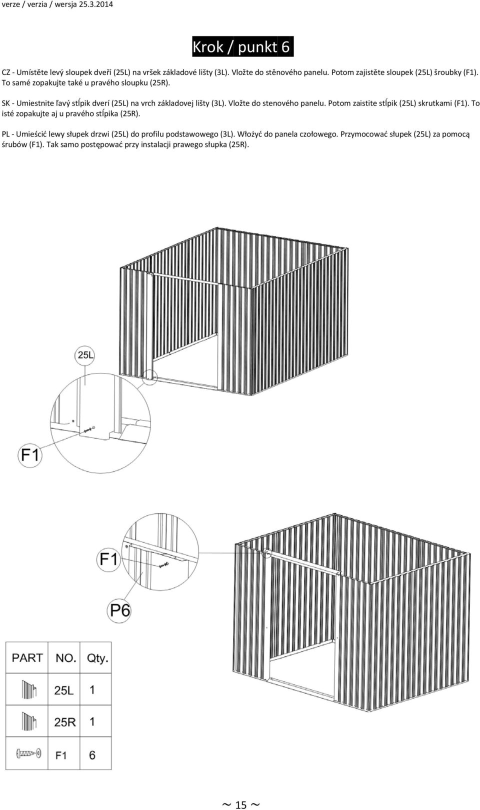 SK Umiestnite ľavý stĺpik dverí (25L) na vrch základovej lišty (3L). Vložte do stenového panelu. Potom zaistite stĺpik (25L) skrutkami (F1).