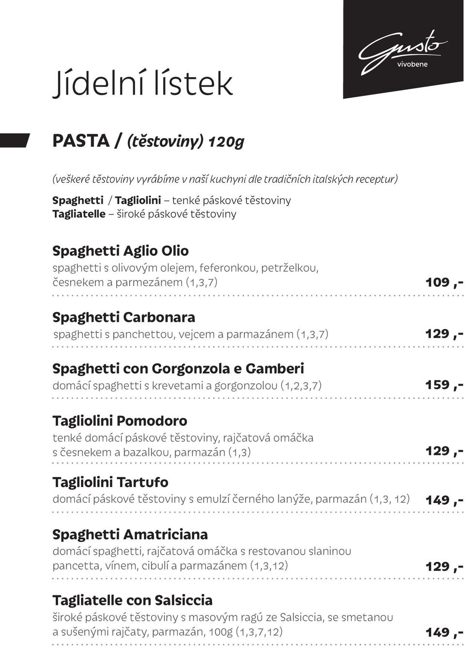 Gamberi domácí spaghetti s krevetami a gorgonzolou (1,2,3,7) Tagliolini Pomodoro tenké domácí páskové těstoviny, rajčatová omáčka s česnekem a bazalkou, parmazán (1,3) Tagliolini Tartufo domácí