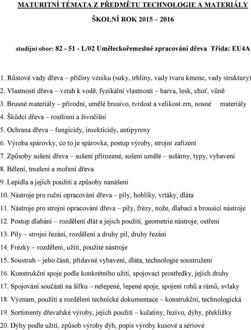 Škůdci dřeva rostlinní a živočišní 5. Ochrana dřeva fungicidy, insekticidy, antipyreny 6. Výroba spárovky, co to je spárovka, postup výroby, strojní zařízení 7.