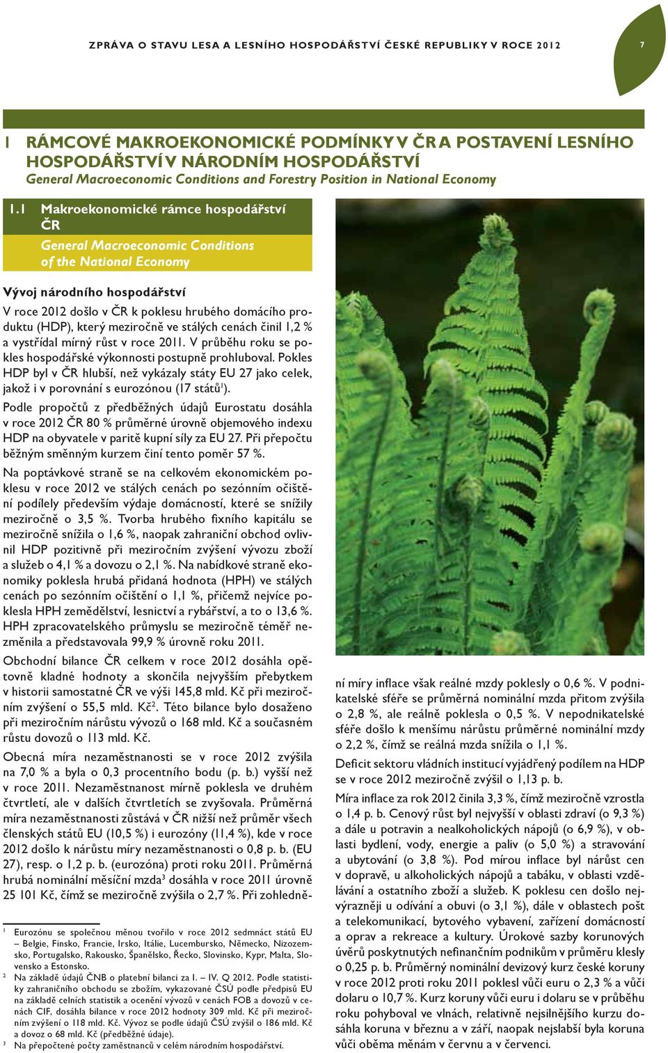 1 Makroekonomické rámce hospodářství ČR General Macroeconomic Conditions of the National Economy Vývoj národního hospodářství V roce 2012 došlo v ČR k poklesu hrubého domácího produktu (HDP), který