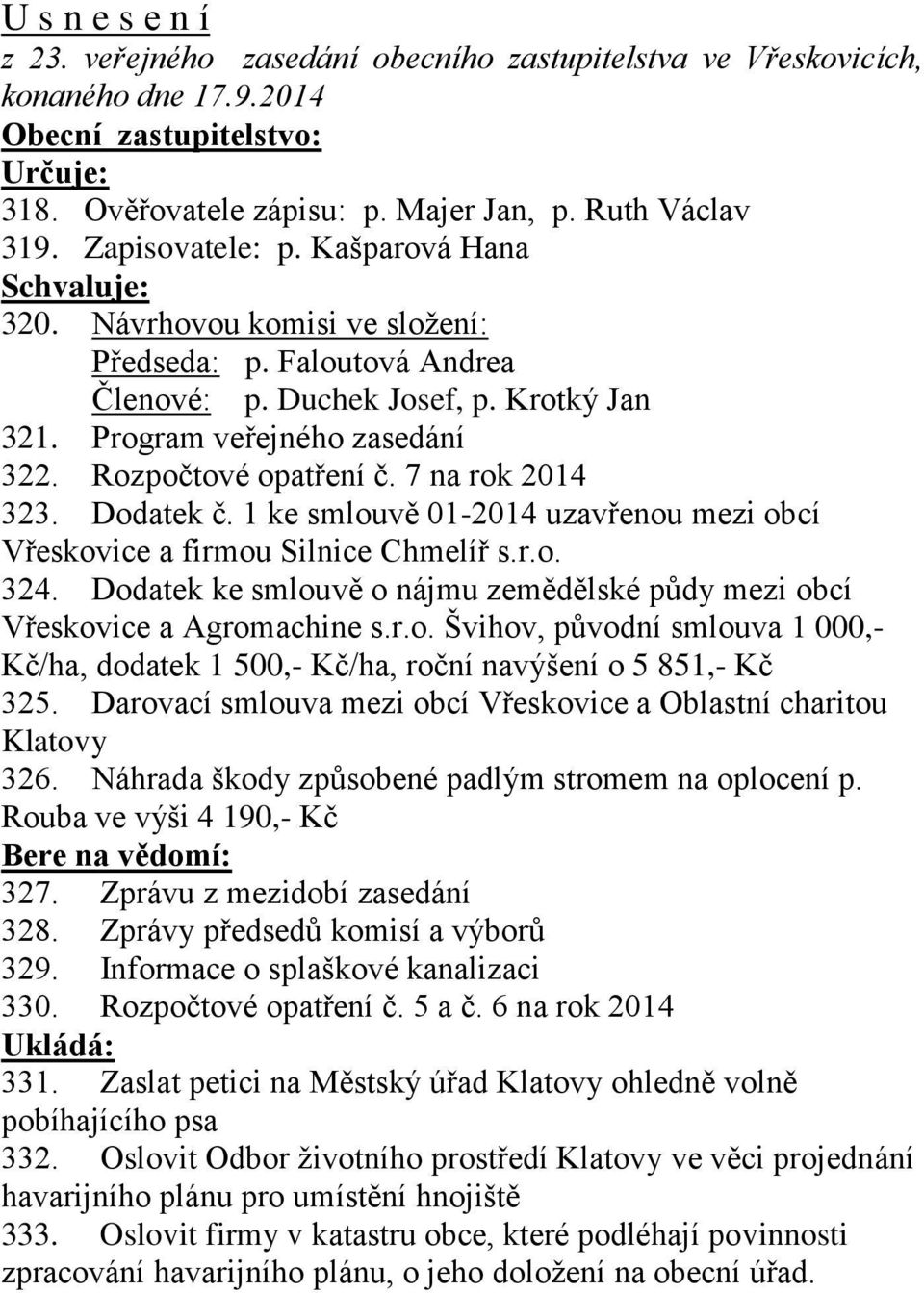 Rozpočtové opatření č. 7 na rok 2014 323. Dodatek č. 1 ke smlouvě 01-2014 uzavřenou mezi obcí Vřeskovice a firmou Silnice Chmelíř s.r.o. 324.