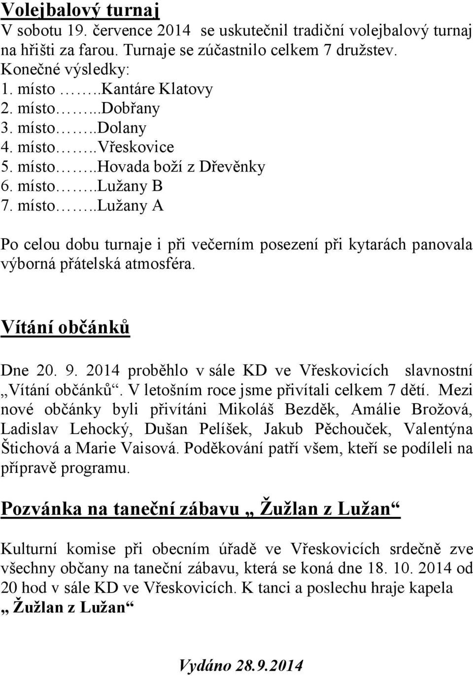 Vítání občánků Dne 20. 9. 2014 proběhlo v sále KD ve Vřeskovicích slavnostní Vítání občánků. V letošním roce jsme přivítali celkem 7 dětí.