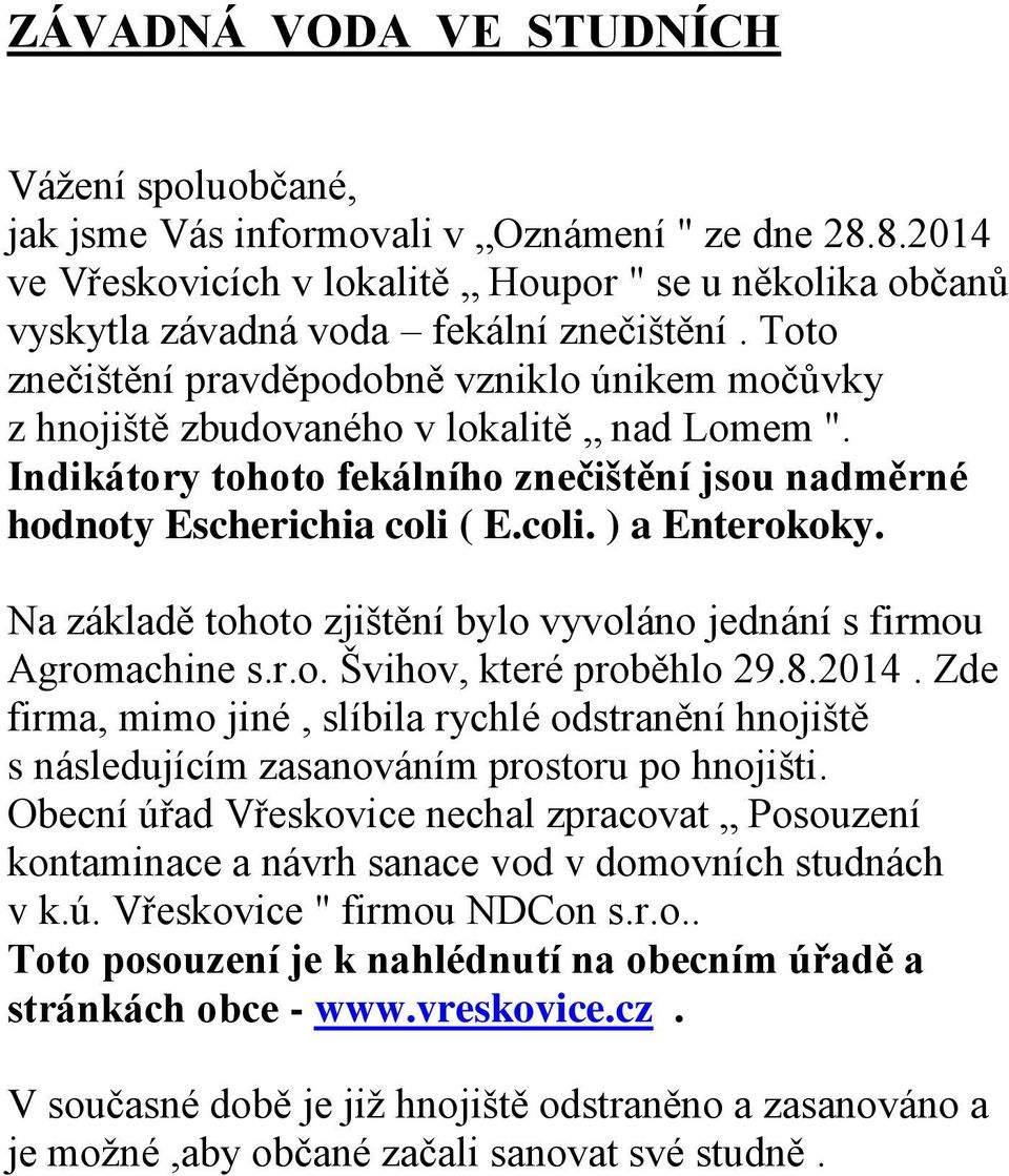 Na základě tohoto zjištění bylo vyvoláno jednání s firmou Agromachine s.r.o. Švihov, které proběhlo 29.8.2014.