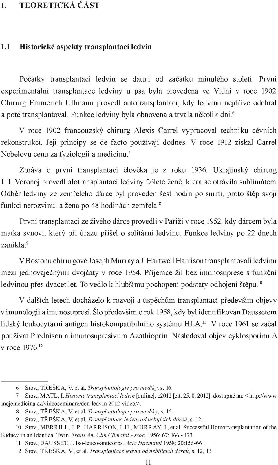 Funkce ledviny byla obnovena a trvala několik dní. 6 V roce 1902 francouzský chirurg Alexis Carrel vypracoval techniku cévních rekonstrukcí. Její principy se de facto používají dodnes.