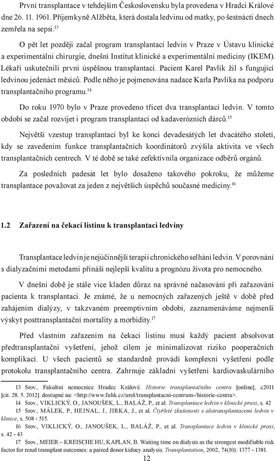 Lékaři uskutečnili první úspěšnou transplantaci. Pacient Karel Pavlík žil s fungující ledvinou jedenáct měsíců. Podle něho je pojmenována nadace Karla Pavlíka na podporu transplantačního programu.