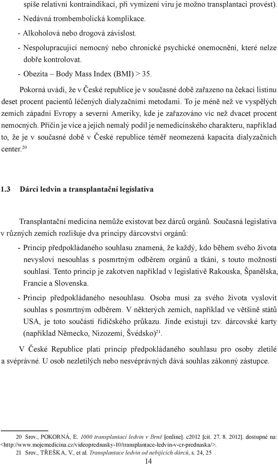 Pokorná uvádí, že v České republice je v současné době zařazeno na čekací listinu deset procent pacientů léčených dialyzačními metodami.