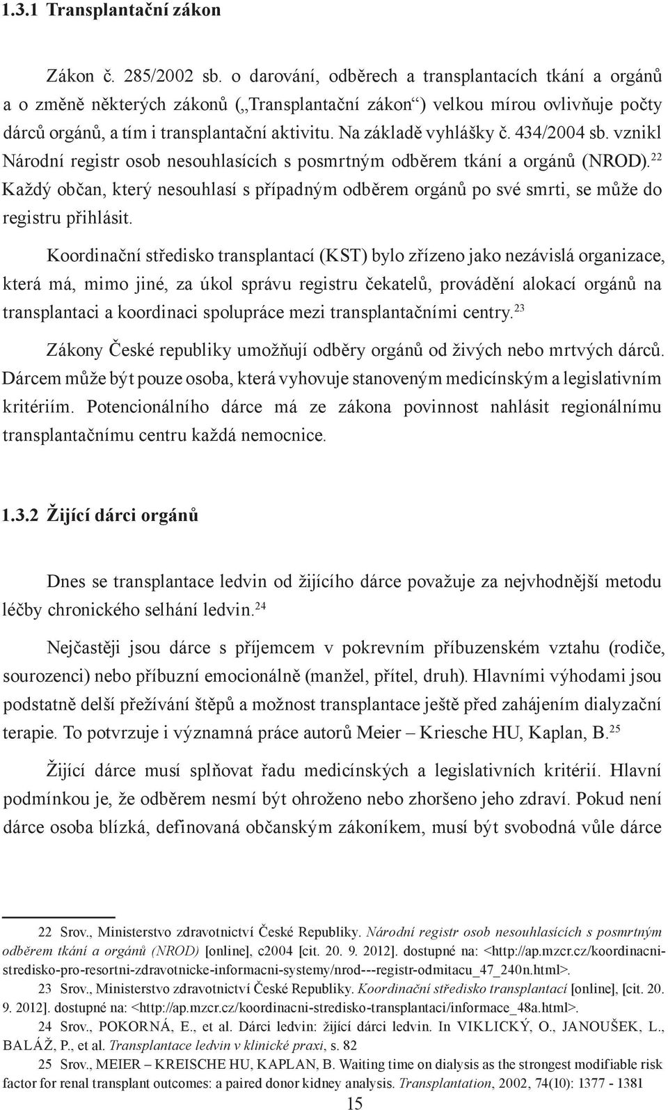 Na základě vyhlášky č. 434/2004 sb. vznikl Národní registr osob nesouhlasících s posmrtným odběrem tkání a orgánů (NROD).