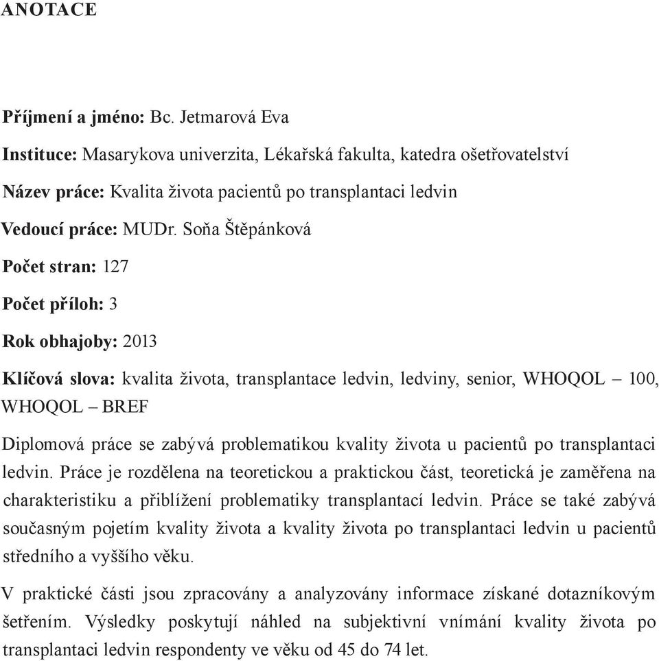 Soňa Štěpánková Počet stran: 127 Počet příloh: 3 Rok obhajoby: 2013 Klíčová slova: kvalita života, transplantace ledvin, ledviny, senior, WHOQOL 100, WHOQOL BREF Diplomová práce se zabývá