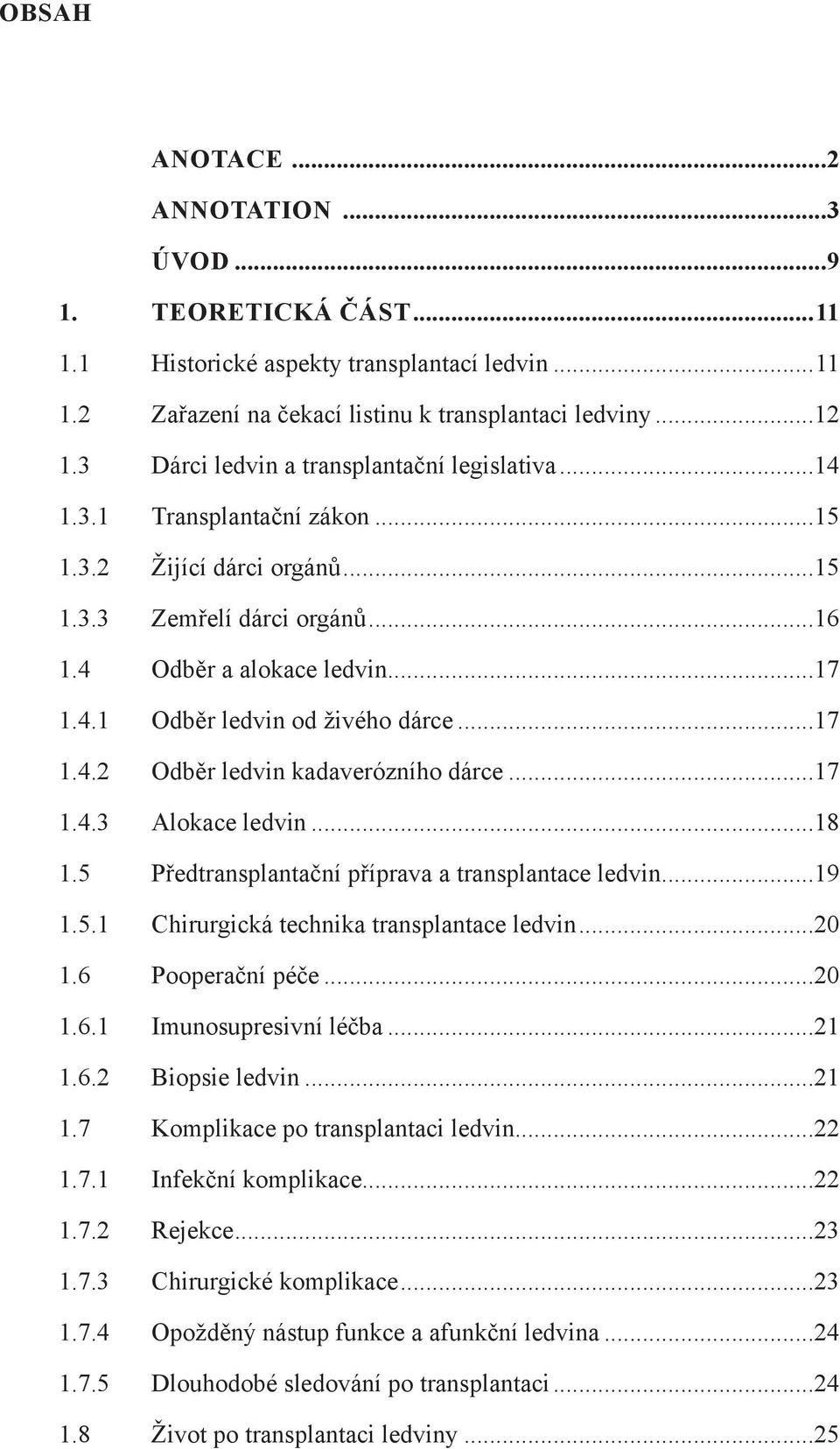 ..17 1.4.2 Odběr ledvin kadaverózního dárce...17 1.4.3 Alokace ledvin...18 1.5 Předtransplantační příprava a transplantace ledvin...19 1.5.1 Chirurgická technika transplantace ledvin...20 1.