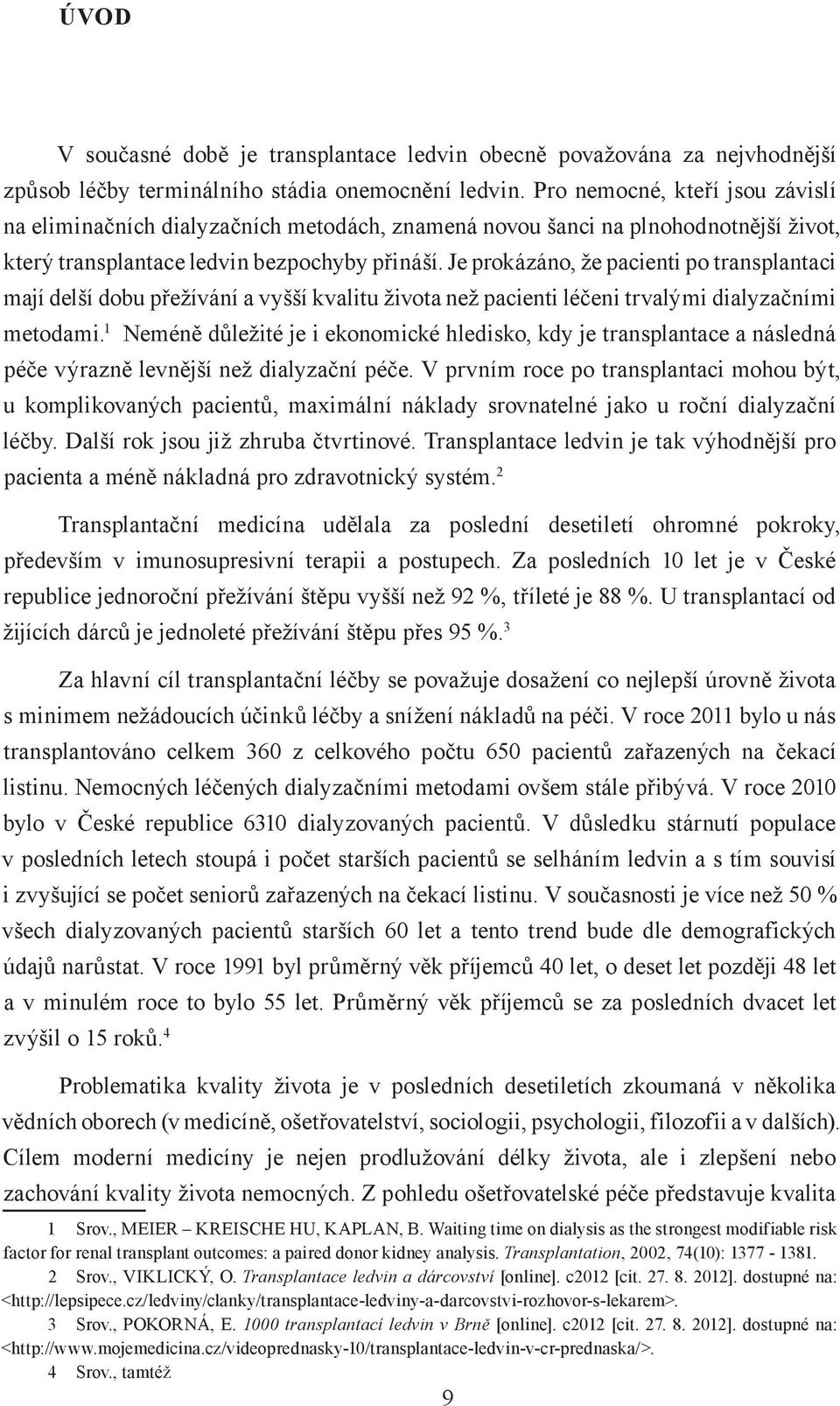 Je prokázáno, že pacienti po transplantaci mají delší dobu přežívání a vyšší kvalitu života než pacienti léčeni trvalými dialyzačními metodami.