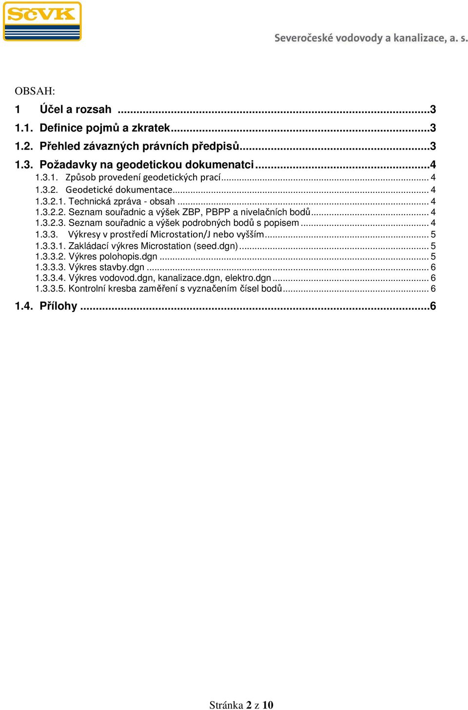 .. 4 1.3.3. Výkresy v prostředí Microstation/J nebo vyšším... 5 1.3.3.1. Zakládací výkres Microstation (seed.dgn)... 5 1.3.3.2. Výkres polohopis.dgn... 5 1.3.3.3. Výkres stavby.dgn... 6 1.