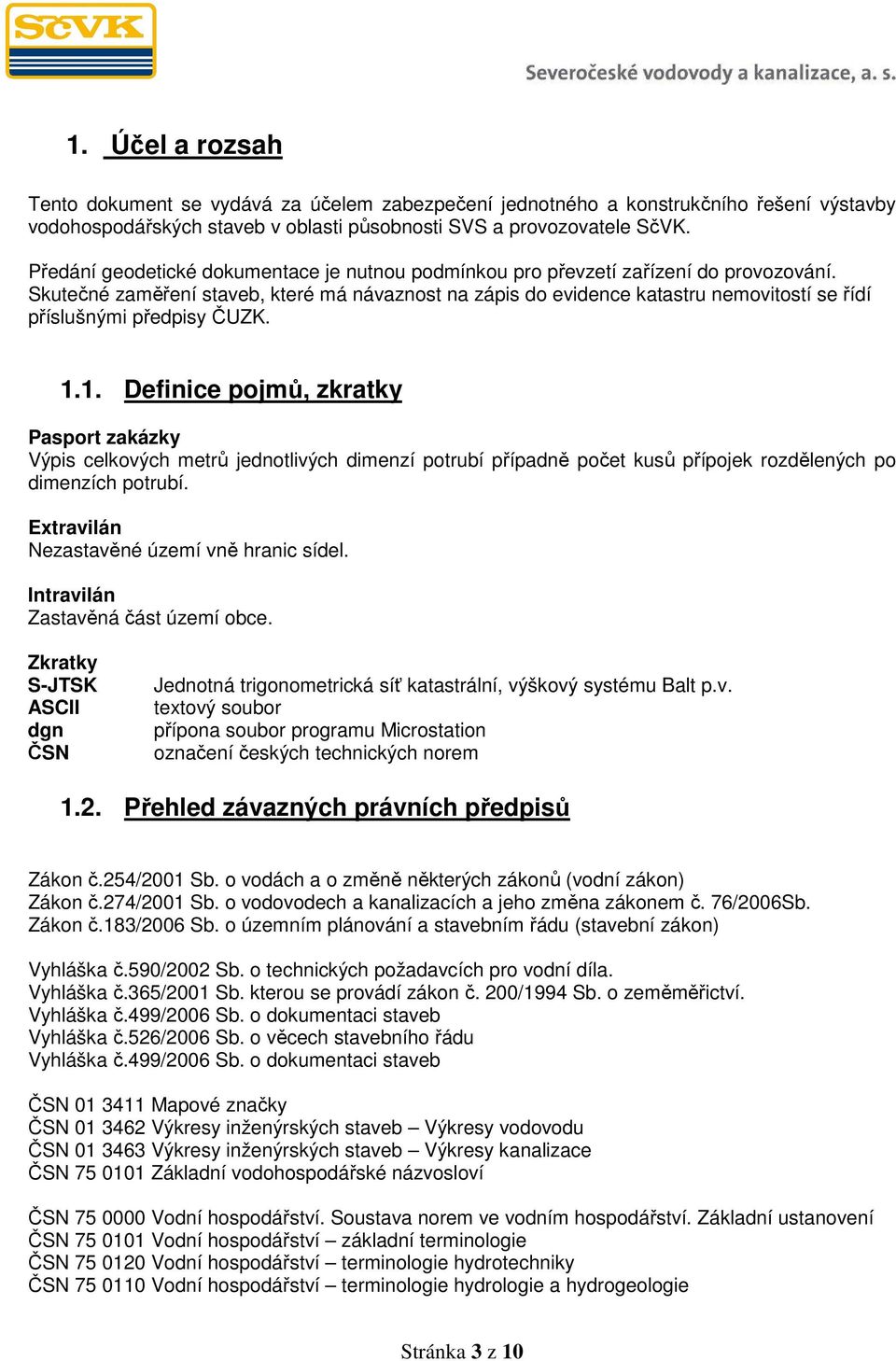 Skutečné zaměření staveb, které má návaznost na zápis do evidence katastru nemovitostí se řídí příslušnými předpisy ČUZK. 1.