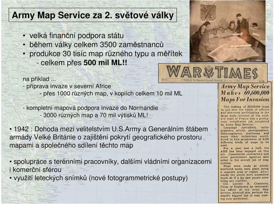 .. - příprava invaze v severní Africe - přes 1000 různých map, v kopiích celkem 10 mil ML - kompletní mapová podpora invaze do Normandie - 3000 různých map a 70 mil