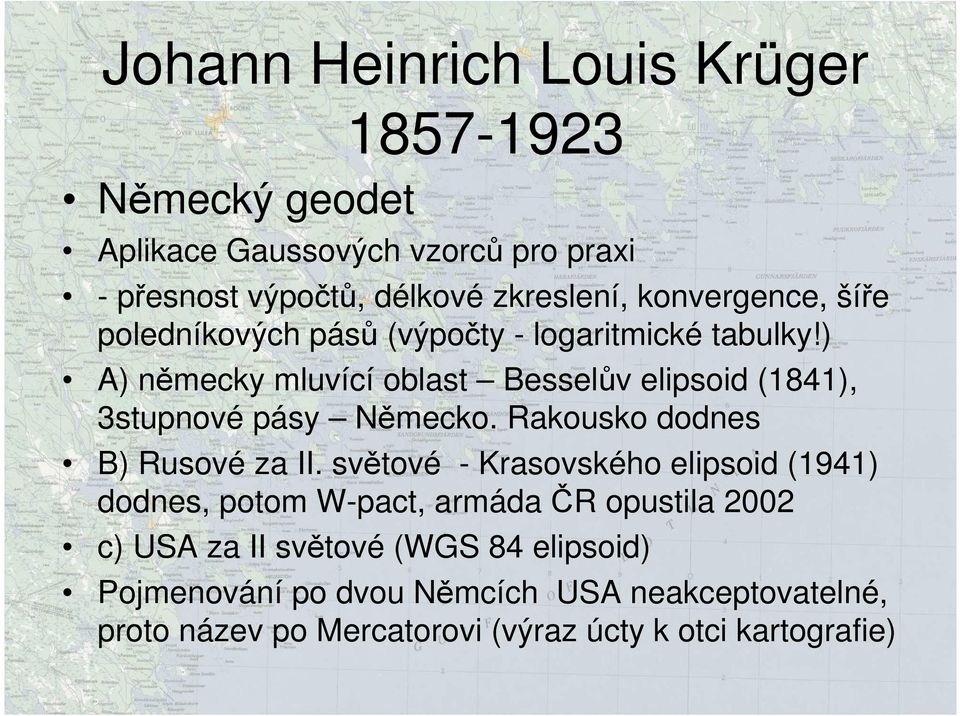 ) A) německy mluvící oblast Besselův elipsoid (1841), 3stupnové pásy Německo. Rakousko dodnes B) Rusové za II.