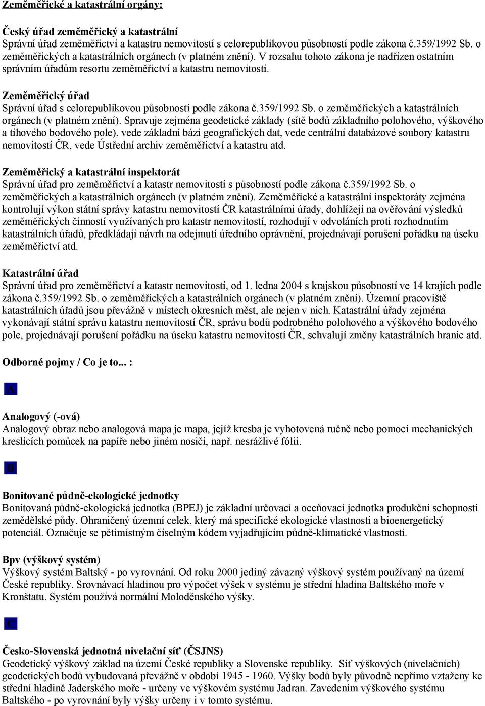 Zeměměřický úřad Správní úřad s celorepublikovou působností podle zákona č.359/1992 Sb. o zeměměřických a katastrálních orgánech (v platném znění).