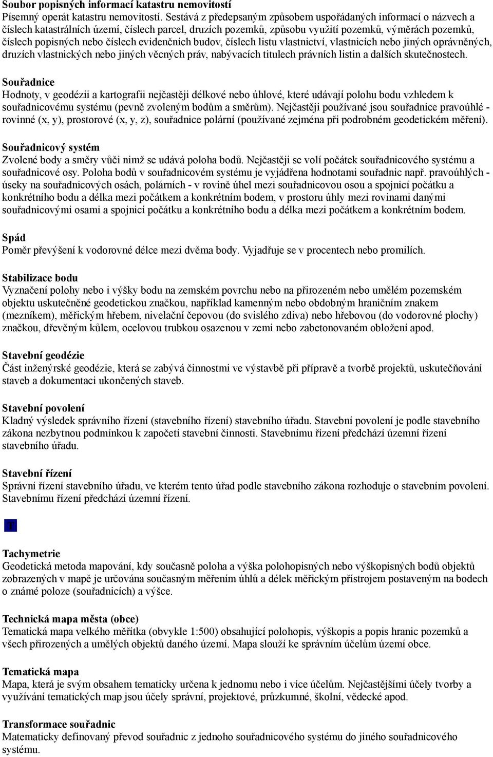 číslech evidenčních budov, číslech listu vlastnictví, vlastnicích nebo jiných oprávněných, druzích vlastnických nebo jiných věcných práv, nabývacích titulech právních listin a dalších skutečnostech.