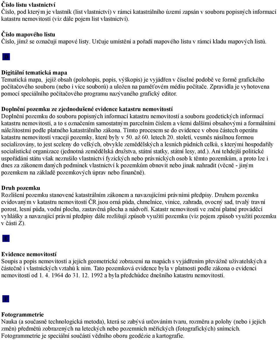 D Digitální tematická mapa Tematická mapa, jejíž obsah (polohopis, popis, výškopis) je vyjádřen v číselné podobě ve formě grafického počítačového souboru (nebo i více souborů) a uložen na paměťovém