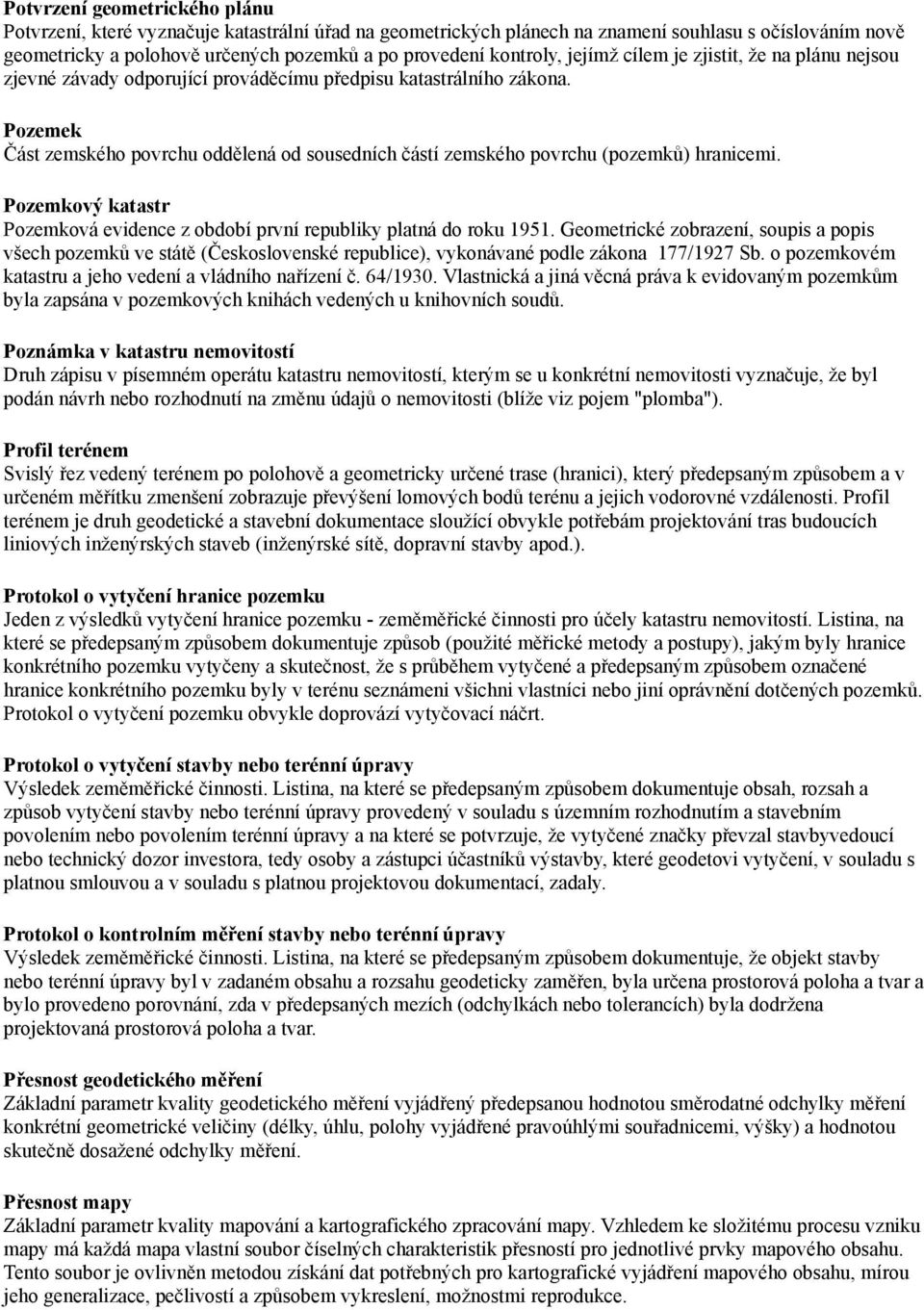 Pozemek Část zemského povrchu oddělená od sousedních částí zemského povrchu (pozemků) hranicemi. Pozemkový katastr Pozemková evidence z období první republiky platná do roku 1951.