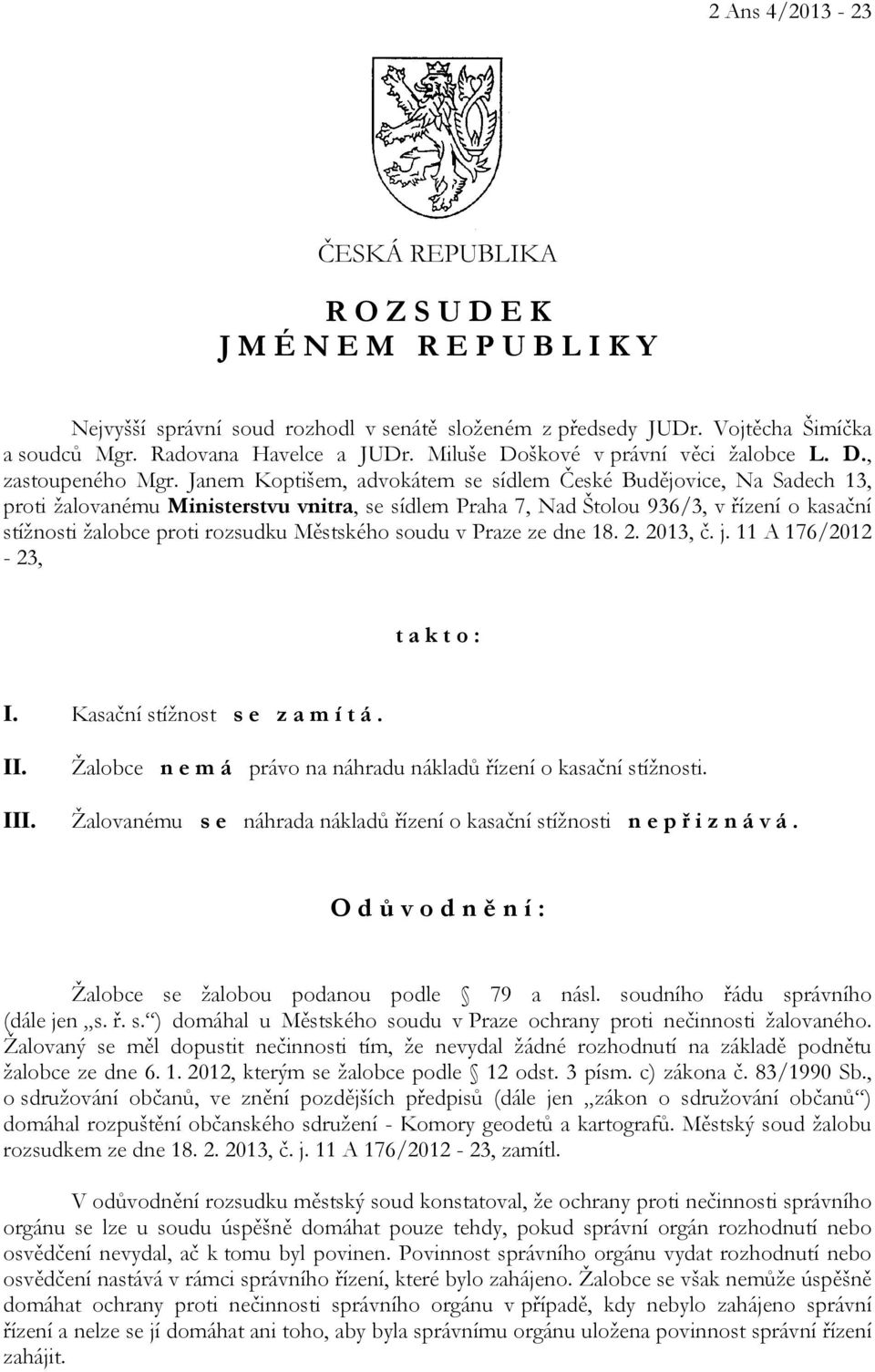 Janem Koptišem, advokátem se sídlem České Budějovice, Na Sadech 13, proti žalovanému Ministerstvu vnitra, se sídlem Praha 7, Nad Štolou 936/3, v řízení o kasační stížnosti žalobce proti rozsudku