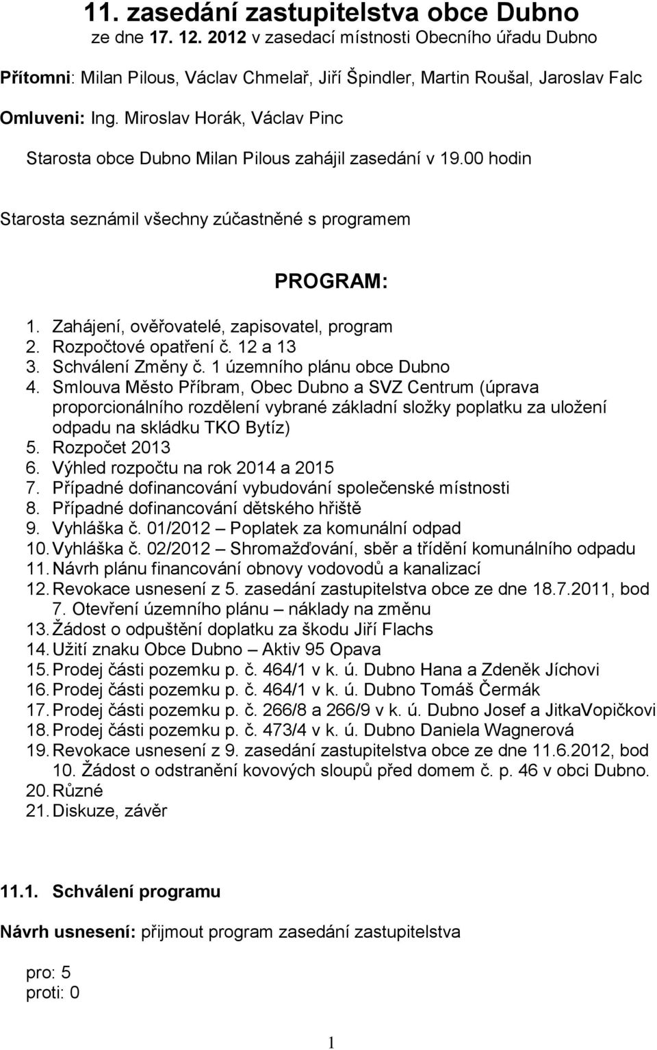 Rozpočtové opatření č. 12 a 13 3. Schválení Změny č. 1 územního plánu obce Dubno 4.