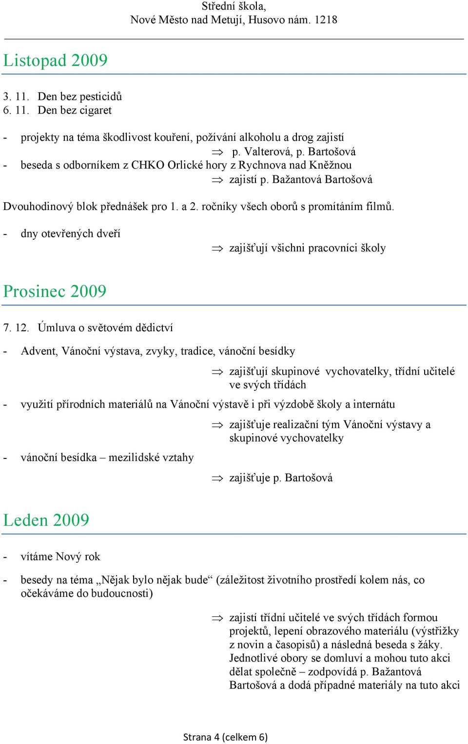 - dny otevřených dveří zajišťují všichni pracovníci školy Prosinec 2009 7. 12.