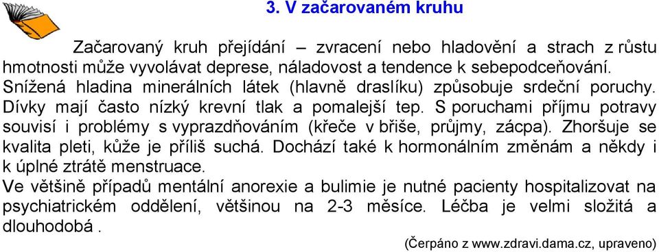 S poruchami příjmu potravy souvisí i problémy s vyprazdňováním (křeče v břiše, průjmy, zácpa). Zhoršuje se kvalita pleti, kůže je příliš suchá.