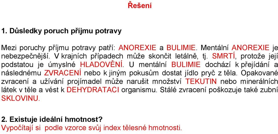 U mentální BULIMIE dochází k přejídání a následnému ZVRACENÍ nebo k jiným pokusům dostat jídlo pryč z těla.