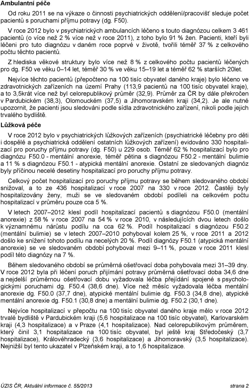 Pacienti, kteří byli léčeni pro tuto diagnózu v daném roce poprvé v životě, tvořili téměř 37 % z celkového počtu těchto pacientů.