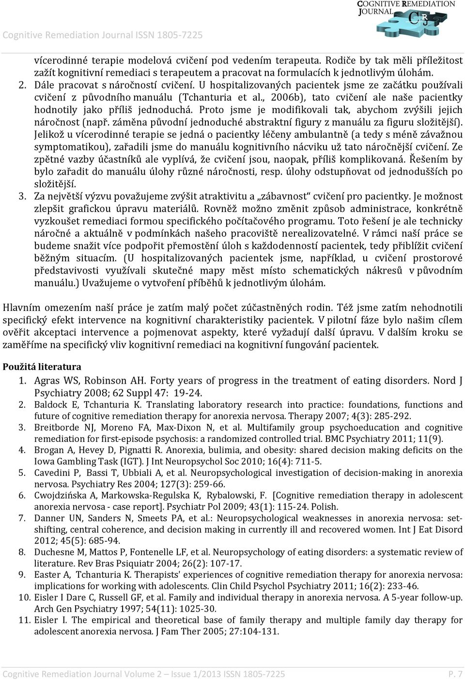 , 2006b), tato cvičení ale naše pacientky hodnotily jako příliš jednoduchá. Proto jsme je modifikovali tak, abychom zvýšili jejich náročnost (např.