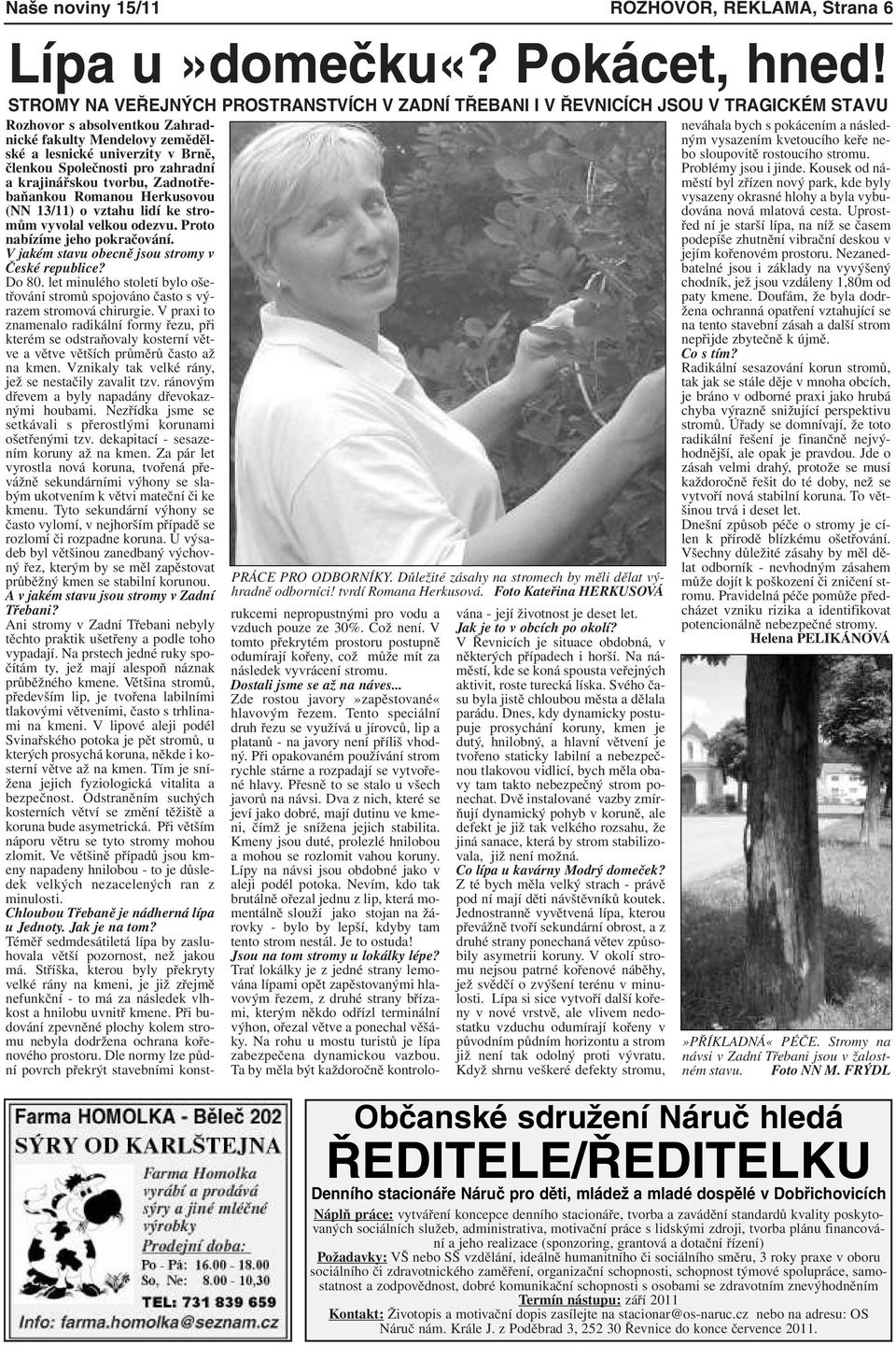 vysazením kvetoucího keře ne- a lesnické univerzity v Brně, bo sloupovitě rostoucího stromu. členkou Společnosti pro zahradní Problémy jsou i jinde.