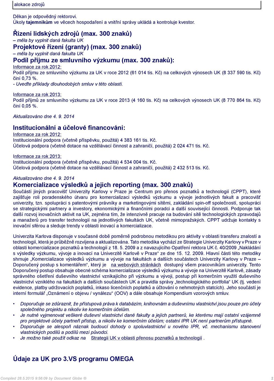 300 znaků): Informace za rok 2012: Podíl příjmu ze smluvního výzkumu za UK v roce 2012 (61 014 tis. Kč) na celkových výnosech UK (8 337 590 tis. Kč) činí 0,73 %.