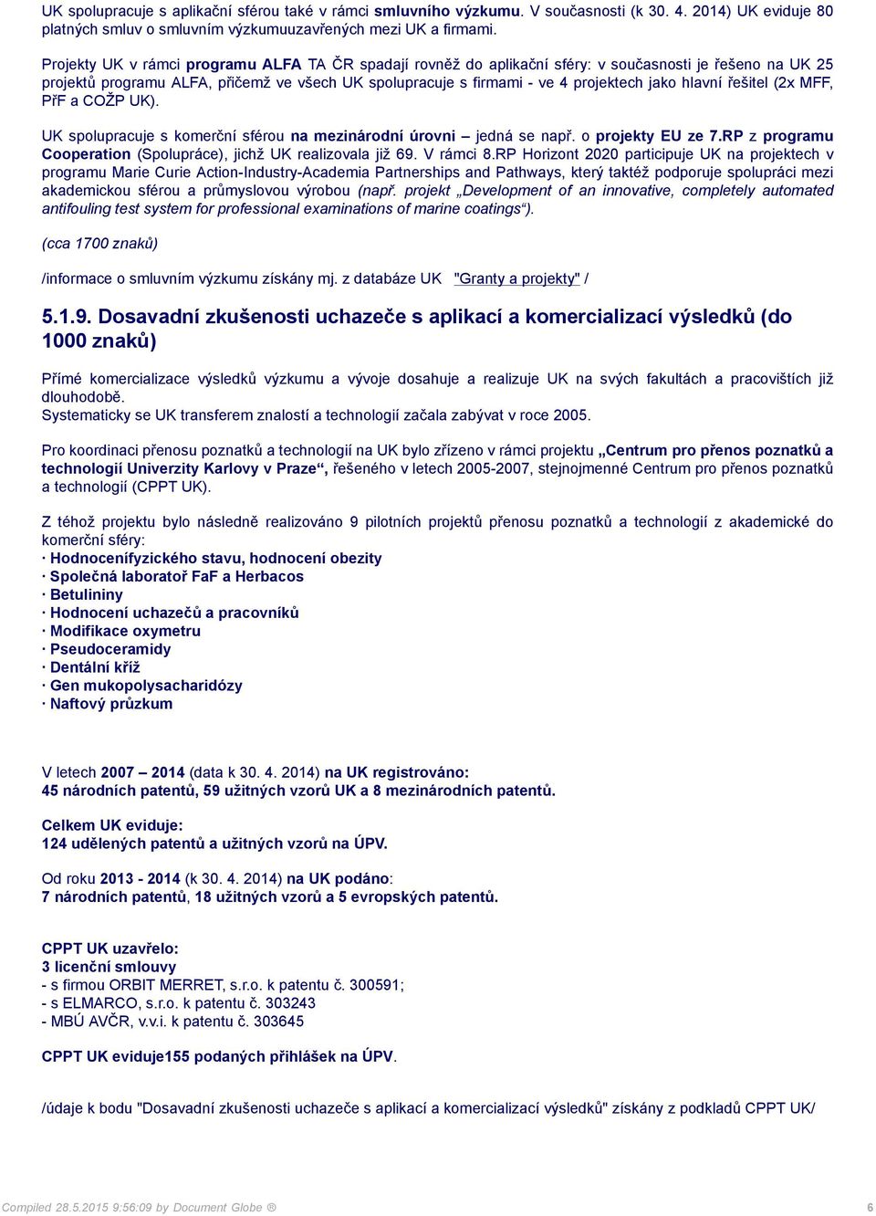 hlavní řešitel (2x MFF, PřF a COŽP UK). UK spolupracuje s komerční sférou na mezinárodní úrovni jedná se např. o projekty EU ze 7.RP z programu Cooperation (Spolupráce), jichž UK realizovala již 69.