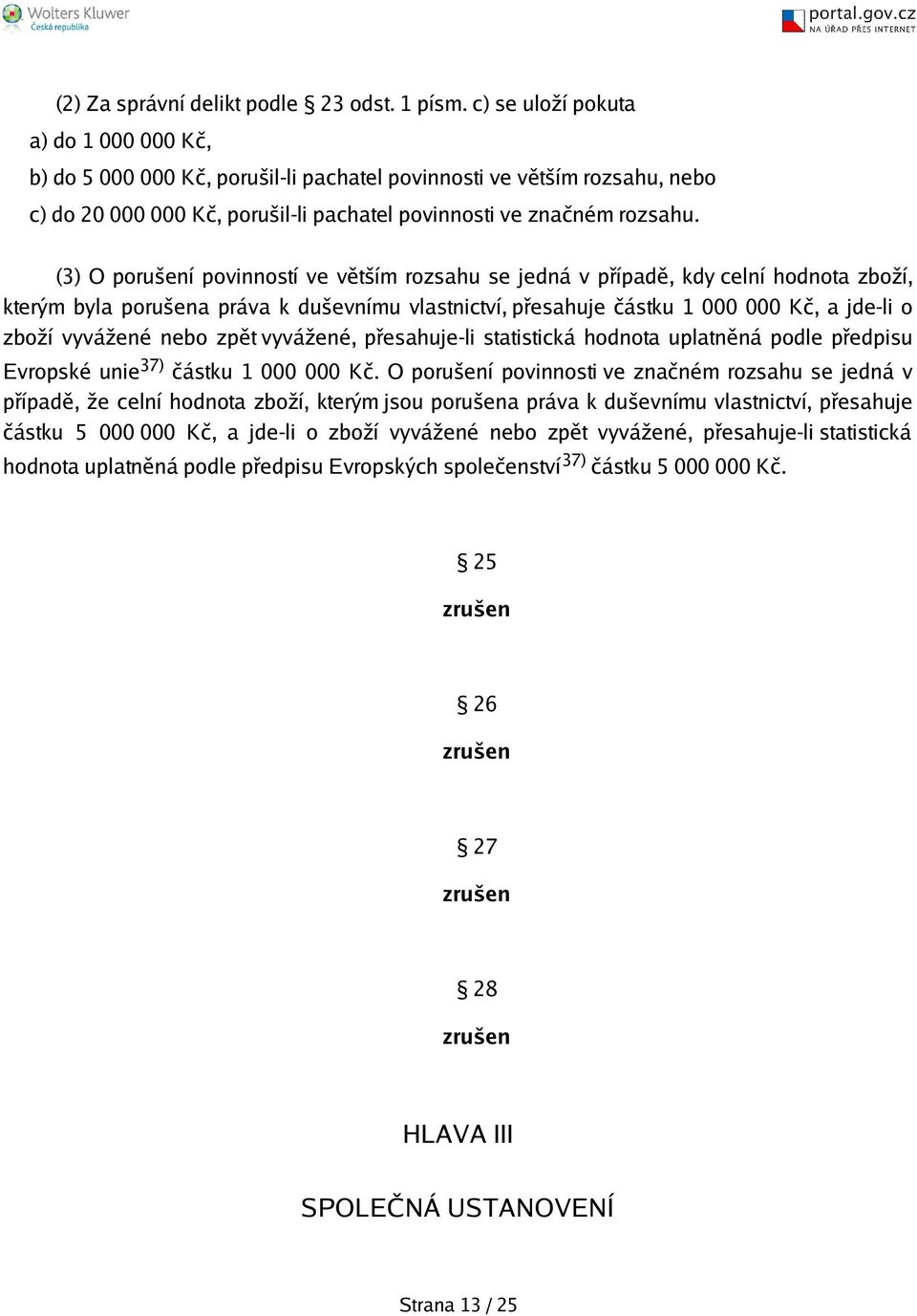 (3) O poruení povinností ve větím rozsahu se jedná v případě, kdy celní hodnota zboží, kterým byla poruena práva k duevnímu vlastnictví, přesahuje částku 1 000 000 Kč, a jde-li o zboží vyvážené nebo