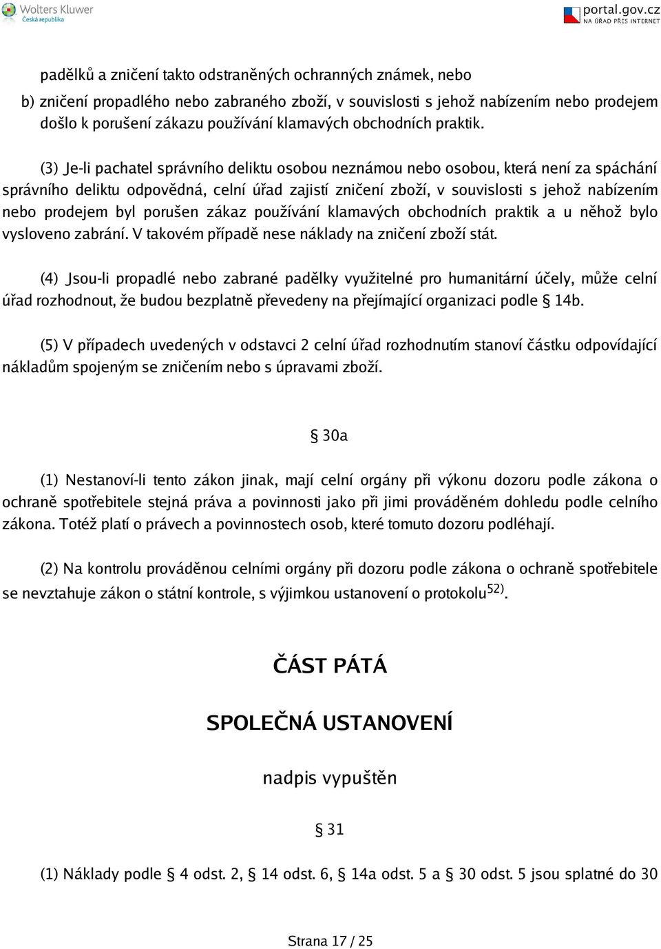 (3) Je-li pachatel správního deliktu osobou neznámou nebo osobou, která není za spáchání správního deliktu odpovědná, celní úřad zajistí zničení zboží, v souvislosti s jehož nabízením nebo prodejem