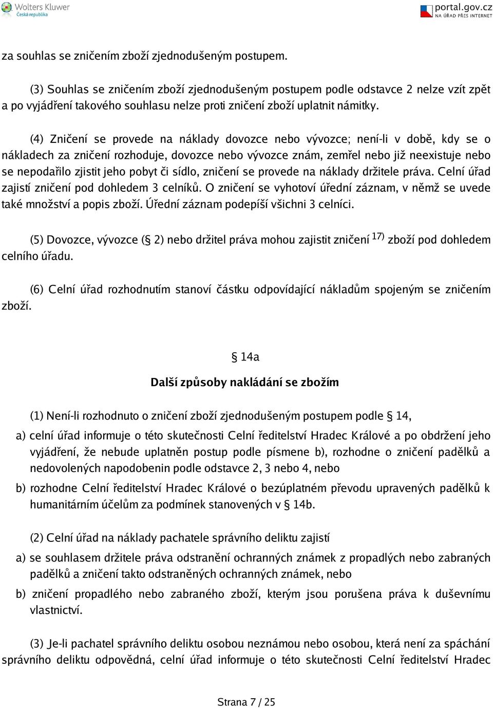 (4) Zničení se provede na náklady dovozce nebo vývozce; není-li v době, kdy se o nákladech za zničení rozhoduje, dovozce nebo vývozce znám, zemřel nebo již neexistuje nebo se nepodařilo zjistit jeho