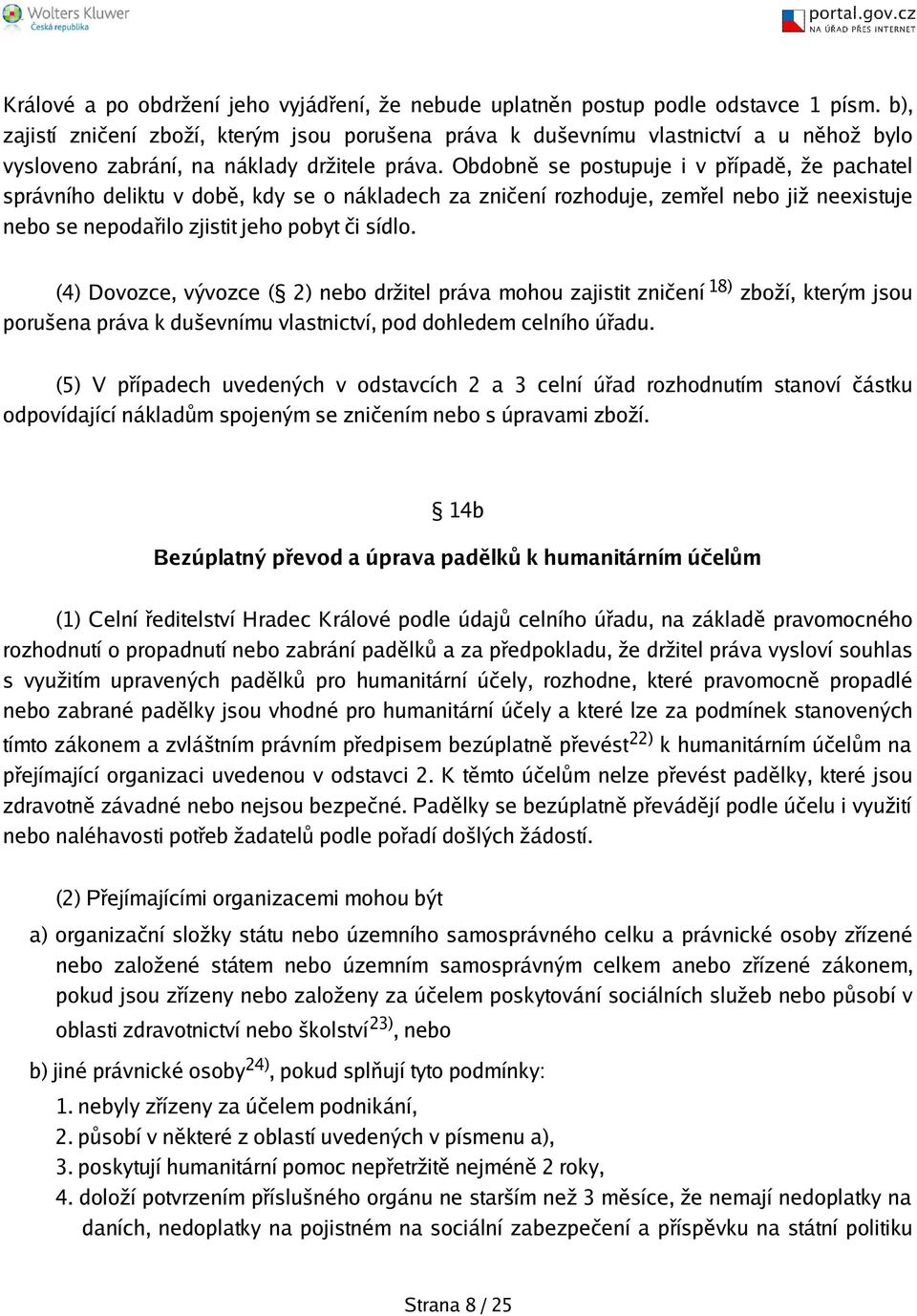 Obdobně se postupuje i v případě, že pachatel správního deliktu v době, kdy se o nákladech za zničení rozhoduje, zemřel nebo již neexistuje nebo se nepodařilo zjistit jeho pobyt či sídlo.