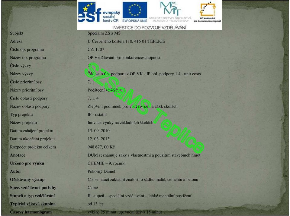 školách Typ projektu IP - ostatní Název projektu Inovace výuky na základních školách Datum zahájení projektu 13. 09. 2010 Datum ukončení projektu 12. 03.