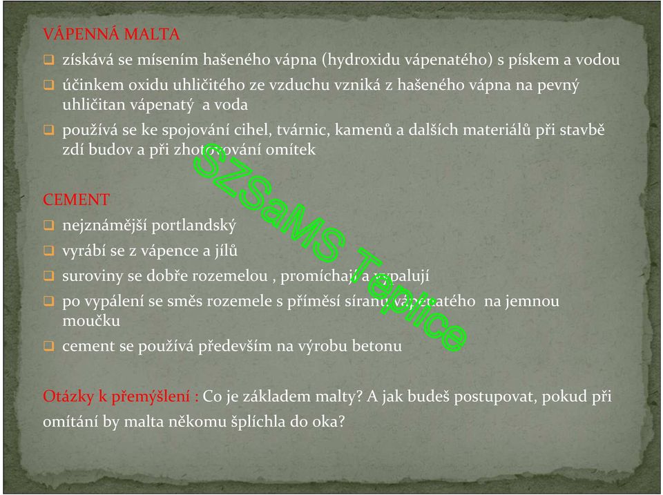 portlandský vyrábí se z vápence a jílů suroviny se dobře rozemelou, promíchají a vypalují po vypálení se směs rozemele s příměsí síranu vápenatého na jemnou