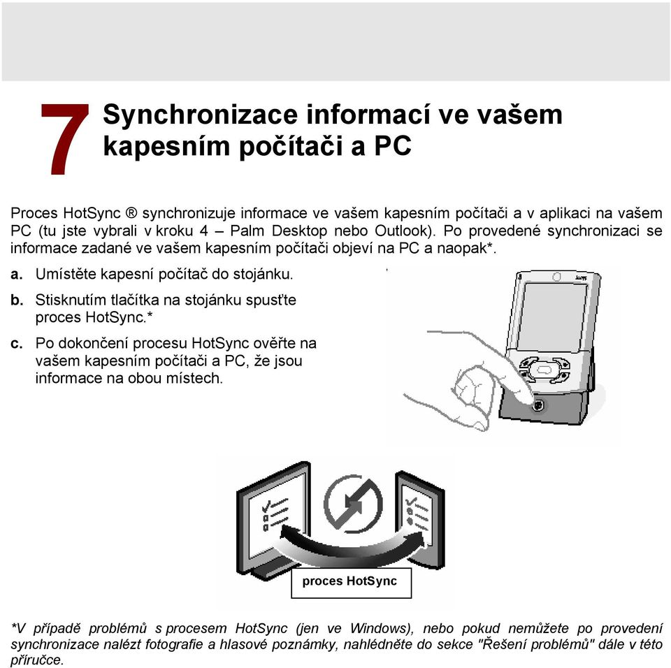 Stisknutím tlačítka na stojánku spusťte proces HotSync.* c. Po dokončení procesu HotSync ověřte na vašem kapesním počítači a PC, že jsou informace na obou místech.