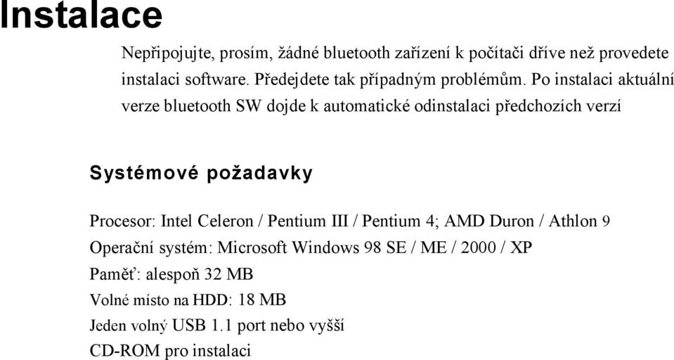 Po instalaci aktuální verze bluetooth SW dojde k automatické odinstalaci předchozích verzí Systémové požadavky Procesor: