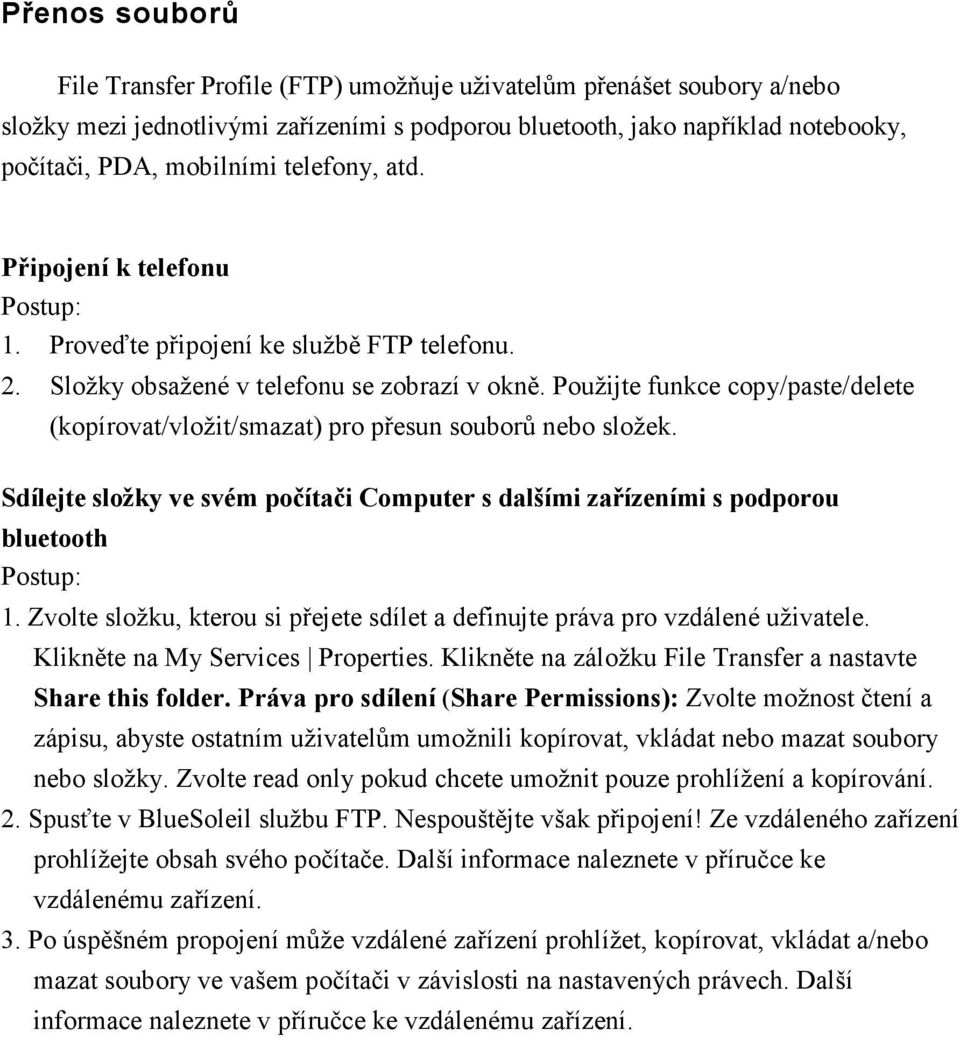 Použijte funkce copy/paste/delete (kopírovat/vložit/smazat) pro přesun souborů nebo složek. Sdílejte složky ve svém počítači Computer s dalšími zařízeními s podporou bluetooth 1.