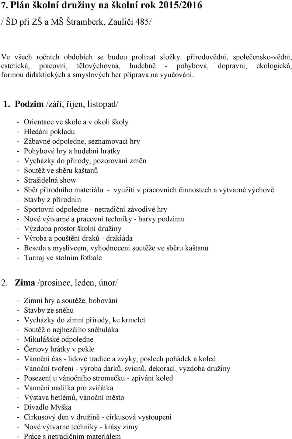 Podzim /září, říjen, listopad/ - Orientace ve škole a v okolí školy - Hledání pokladu - Zábavné odpoledne, seznamovací hry - Pohybové hry a hudební hrátky - Vycházky do přírody, pozorování změn -