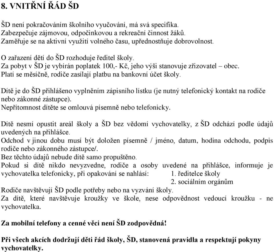 Platí se měsíčně, rodiče zasílají platbu na bankovní účet školy. Dítě je do ŠD přihlášeno vyplněním zápisního lístku (je nutný telefonický kontakt na rodiče nebo zákonné zástupce).