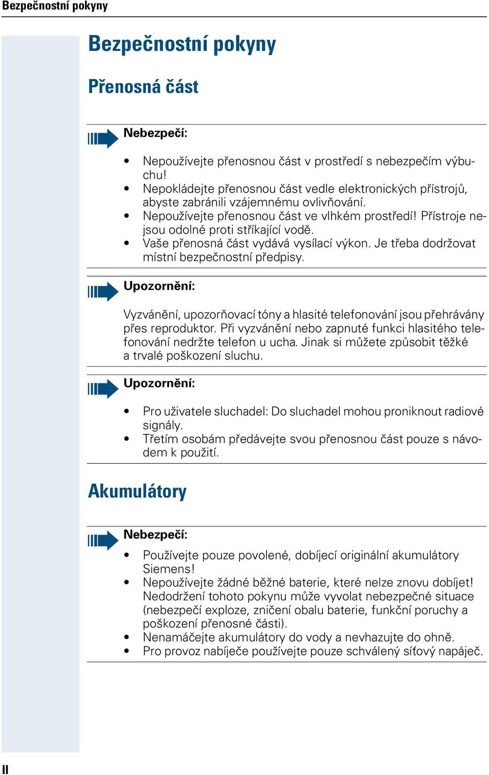 Vaše přenosná část vydává vysílací výkon. Je třeba dodržovat místní bezpečnostní předpisy. Upozornění: Vyzvánění, upozorňovací tóny a hlasité telefonování jsou přehrávány přes reproduktor.